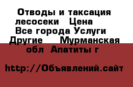 Отводы и таксация лесосеки › Цена ­ 1 - Все города Услуги » Другие   . Мурманская обл.,Апатиты г.